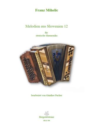 Melodien aus Slowenien 12, Franc Mihelic, Günther Pacher, Steirische Harmonika Solo, Griffschrift, Spielheft, Soloband, Volksmusik aus Slowenien, alpenländische Volksmusik Noten, Noten für Steirische Harmonika, Cover
