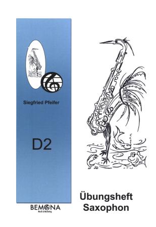 Übungsheft D2 für Saxophon, Siegfried Pfeifer, Prüfungsvorbereitung, D-Lehrgang, Tonleitern, Dreiklänge, Einzelunterricht, Gruppenunterricht, Spielstücke, Vortragsstücke, leicht, Musiktheorie, praxisorientiert, Saxophon Noten, Cover
