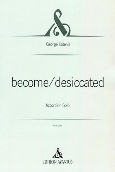 become/desiccated, George Katehis, Akkordeon-Solo, Melodiebass MIII, Freebass, Auftragskomposition, Originalkomposition, Originalmusik, sehr schwer, anspruchsvoll, Konzertakkordeonisten, Studentinnen, Studenten, Professionals, Akkordeon Noten, Cover